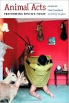Animal Acts: Performing Species Today, edited by Una Chaudhuri and Holly Hughes